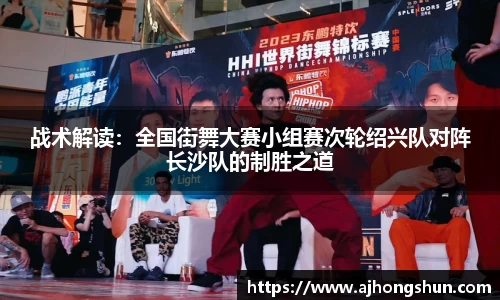 战术解读：全国街舞大赛小组赛次轮绍兴队对阵长沙队的制胜之道