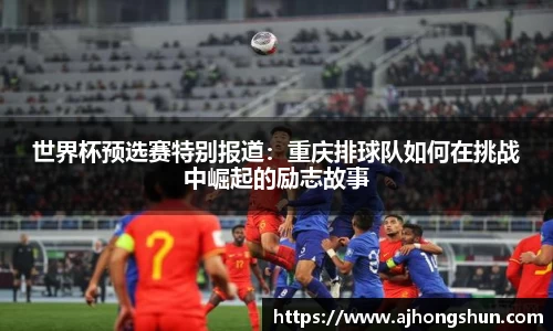 世界杯预选赛特别报道：重庆排球队如何在挑战中崛起的励志故事