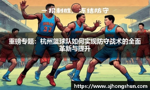 重磅专题：杭州篮球队如何实现防守战术的全面革新与提升